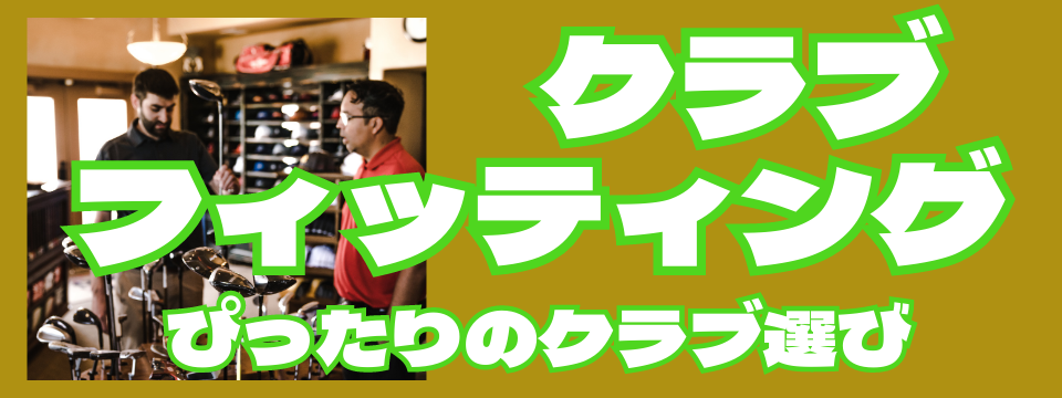 クラブフィッティング　ピッタリのクラブ選び