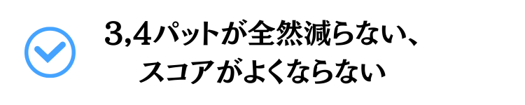 3,4パットが全然減らない、スコアがよくならない